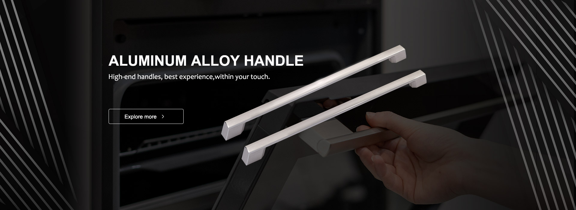 ALUMINUM ALLOY HANDLE High-end handles, best experience, within your touch.