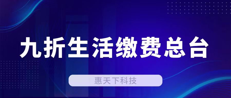 9折生活缴费总台全国招募代理合作